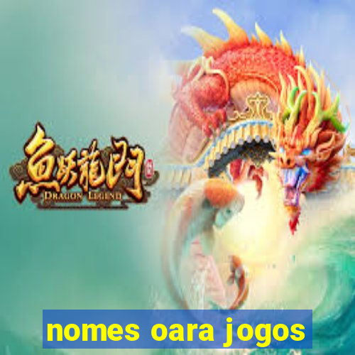 nomes oara jogos